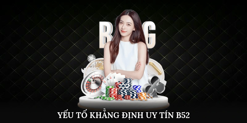 Yếu tố khẳng định uy tín B52 